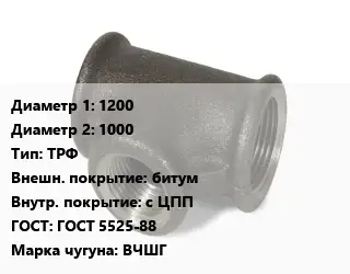 Тройник чугунный 1200х1000 ТРФ битум *с ЦПП ГОСТ: ГОСТ 5525-88 Марка: ВЧШГ
